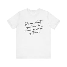 Load image into Gallery viewer, Doing What You Love Is Never a Waste of Time