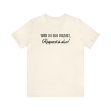 Load image into Gallery viewer, With All Due Respect, Respect Is Due!