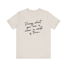 Load image into Gallery viewer, Doing What You Love Is Never a Waste of Time