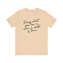 Load image into Gallery viewer, Doing What You Love Is Never a Waste of Time