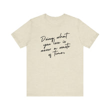 Load image into Gallery viewer, Doing What You Love Is Never a Waste of Time