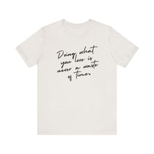 Load image into Gallery viewer, Doing What You Love Is Never a Waste of Time