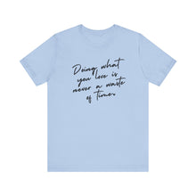 Load image into Gallery viewer, Doing What You Love Is Never a Waste of Time