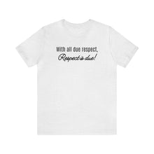 Load image into Gallery viewer, With All Due Respect, Respect Is Due!