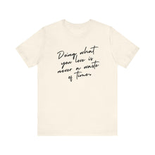 Load image into Gallery viewer, Doing What You Love Is Never a Waste of Time