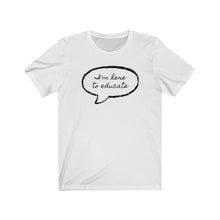 Load image into Gallery viewer, I'm Here to Educate