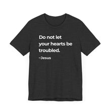 Load image into Gallery viewer, Do Not Let Your Hearts Be Troubled
