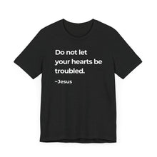 Load image into Gallery viewer, Do Not Let Your Hearts Be Troubled
